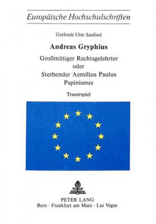 Книга Andreas Gryphius- Grossmuetiger Rechtsgelehrter oder sterbender Aemilius Paulus Papinianus Andreas Gryphius