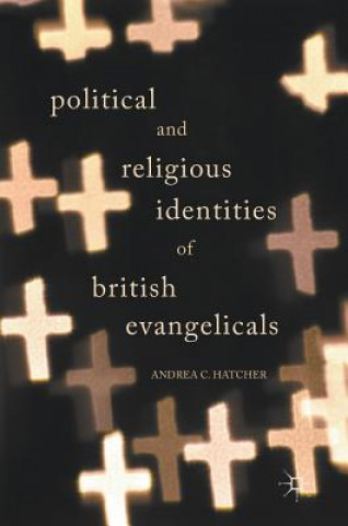 Könyv Political and Religious Identities of British Evangelicals Andrea C. Hatcher