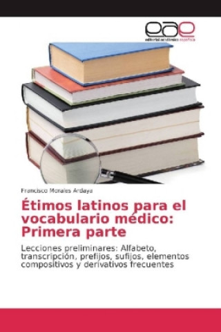 Książka Étimos latinos para el vocabulario médico: Primera parte Francisco Morales Ardaya