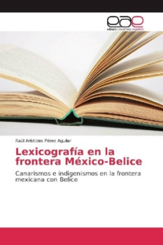 Kniha Lexicografía en la frontera México-Belice Raúl Arístides Pérez Aguilar