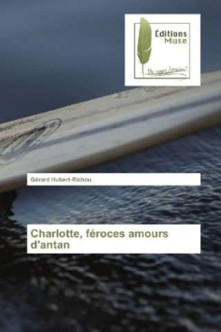 Kniha Charlotte, féroces amours d'antan Gérard Hubert-Richou