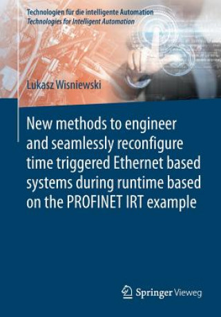 Kniha New methods to engineer and seamlessly reconfigure time triggered Ethernet based systems during runtime based on the PROFINET IRT example Lukasz Wisniewski