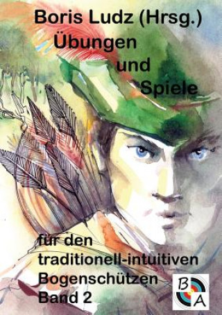 Kniha UEbungen und Spiele fur den traditionell-intuitiven Bogenschutzen Band 2 Boris Ludz