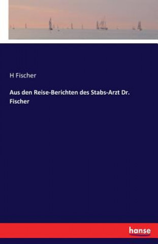 Kniha Aus den Reise-Berichten des Stabs-Arzt Dr. Fischer H (Universiteit Leiden) Fischer