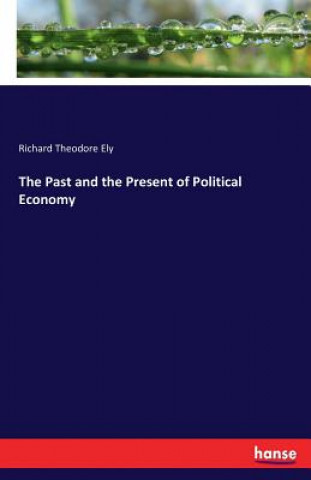 Knjiga Past and the Present of Political Economy Richard Theodore Ely