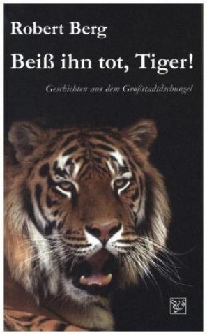 Könyv Beiß ihn tot, Tiger! Robert Berg