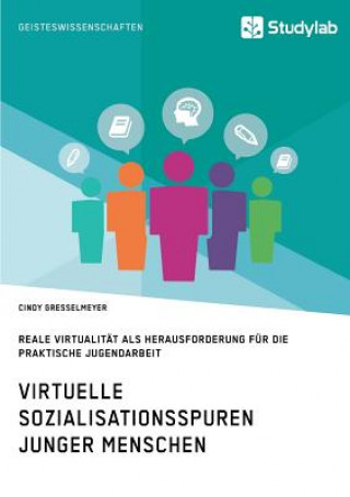 Knjiga Virtuelle Sozialisationsspuren junger Menschen. Reale Virtualitat als Herausforderung fur die praktische Jugendarbeit Cindy Gresselmeyer