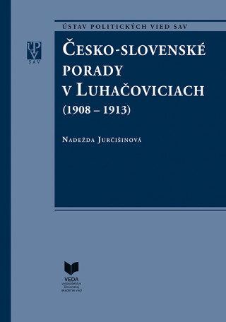 Kniha Česko-slovenské porady v Luhačoviciach 1908-1913 Nadežda Jurčišinová