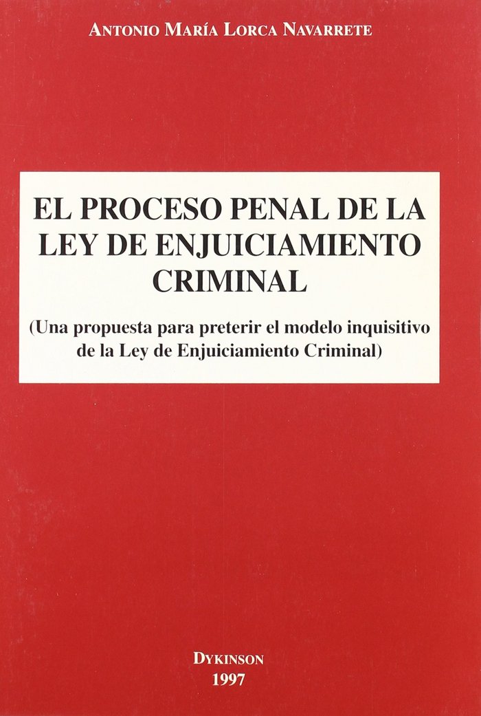 Carte El proceso penal de la ley de enjuiciamiento criminal : una propuesta para preterir el modelo inquisitivo de la ley de enjuiciamiento criminal Antonio María Lorca Navarrete