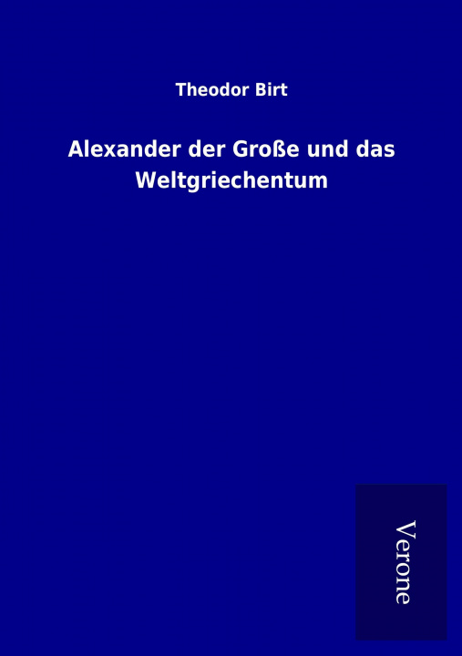 Carte Alexander der Große und das Weltgriechentum Theodor Birt