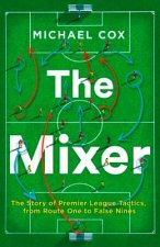 Carte Mixer: The Story of Premier League Tactics, from Route One to False Nines Michael Cox