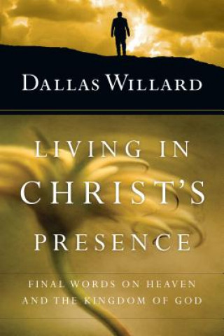 Kniha Living in Christ`s Presence - Final Words on Heaven and the Kingdom of God Dallas (University of Southern California USA) Willard