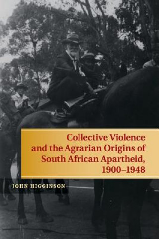 Knjiga Collective Violence and the Agrarian Origins of South African Apartheid, 1900-1948 John Higginson