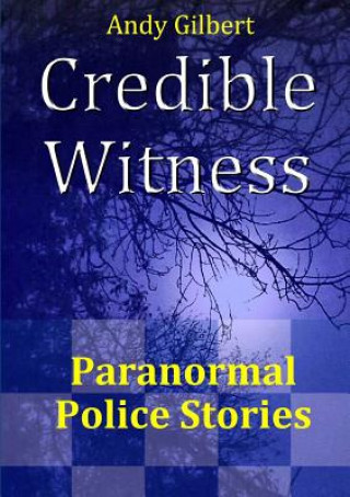 Kniha Credible Witness: Paranormal Police Stories Andy Gilbert