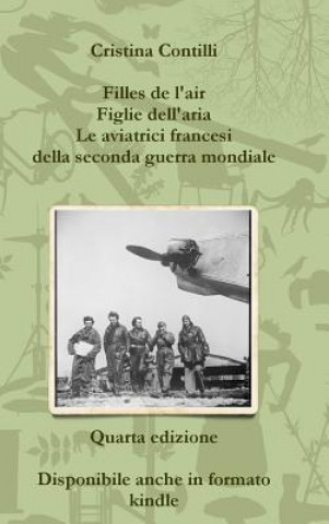 Kniha Filles De L'air Figlie Dell'aria Le Aviatrici Francesi Della Seconda Guerra Mondiale Quarta Edizione Cristina Contilli