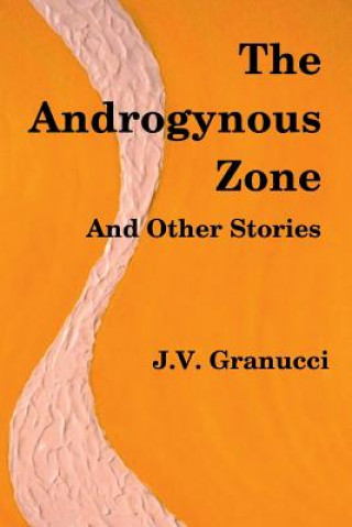 Книга Androgynous Zone and Other Stories J.V. Granucci