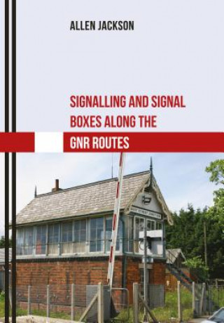 Carte Signalling and Signal Boxes along the GNR Routes Allen Jackson