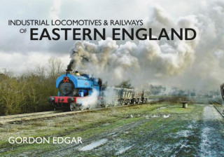 Carte Industrial Locomotives & Railways of Eastern England Gordon Edgar
