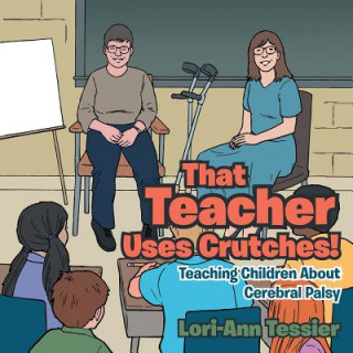 Книга That Teacher Uses Crutches! LORI-ANN TESSIER