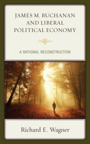 Kniha James M. Buchanan and Liberal Political Economy Richard E. Wagner