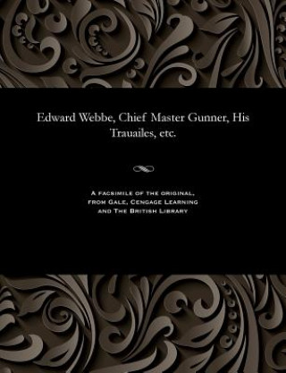 Libro Edward Webbe, Chief Master Gunner, His Trauailes, etc. EDWARD WEBBE