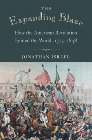 Carte The Expanding Blaze: How the American Revolution Ignited the World, 1775-1848 Jonathan Israel