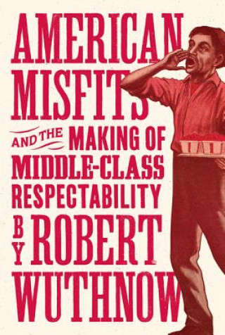 Carte American Misfits and the Making of Middle-Class Respectability Robert Wuthnow