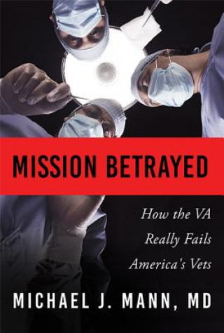 Książka Mission Betrayed: How the Va Really Fails America's Vets Michael J. Mann