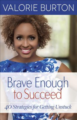 Książka Brave Enough to Succeed: 40 Strategies for Getting Unstuck Valorie Burton