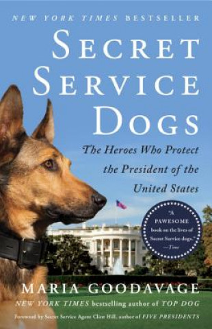 Könyv Secret Service Dogs: The Heroes Who Protect the President of the United States Maria Goodavage