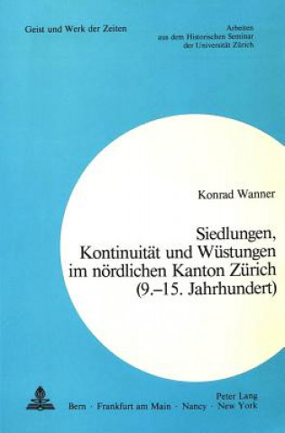 Książka Siedlungen, Kontinuitaet und Wuestungen im noerdlichen Kanton Zuerich (9.-15. Jahrhundert) Konrad Wanner