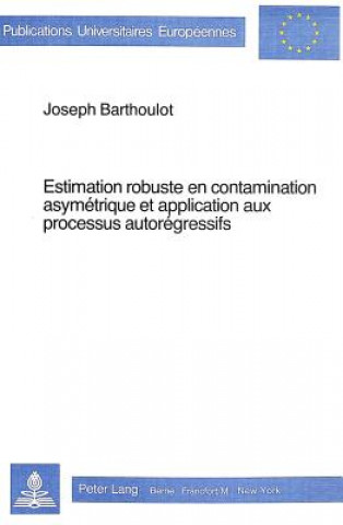 Knjiga Estimation robuste en contamination asymetrique et application aux processus autoregressifs Joseph Barthoulot