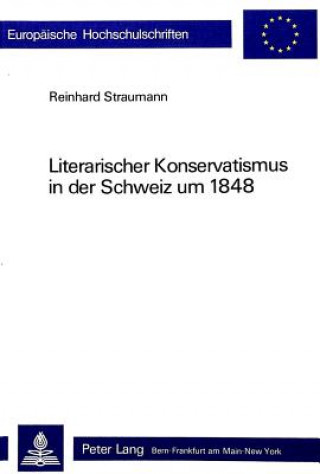 Könyv Literarischer Konservatismus in der Schweiz um 1848 Reinhard Straumann