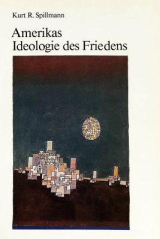 Kniha Amerikas Ideologie des Friedens Kurt R. Spillmann