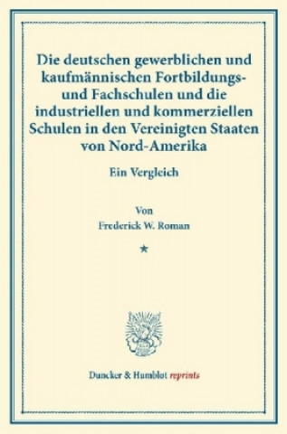 Carte Die deutschen gewerblichen und kaufmännischen Fortbildungs- und Fachschulen und die industriellen und kommerziellen Schulen in den Vereinigten Staaten Frederick W. Roman