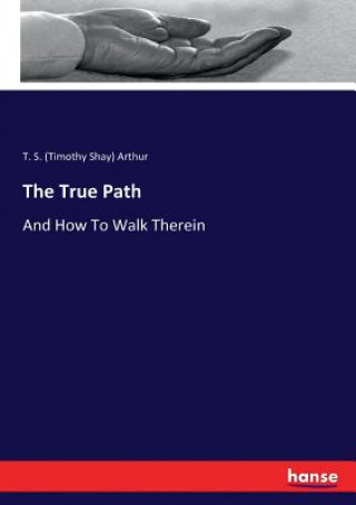 Carte True Path Arthur T. S. (Timothy Shay) Arthur