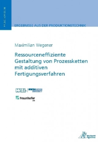 Книга Ressourceneffiziente Gestaltung von Prozessketten mit additiven Fertigungsverfahren Maximilian Wegener