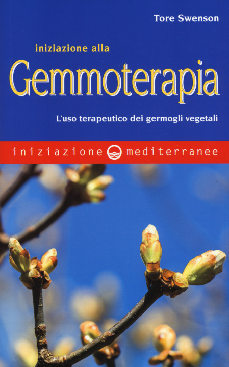 Könyv Iniziazione alla gemmoterapia. L'uso terapeutico dei germogli vegetali Tore Swenson