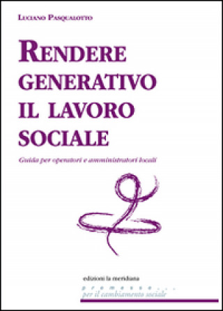 Kniha Rendere generativo il lavoro sociale. Guida per operatori e amministratori locali Luciano Pasqualotto
