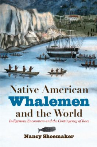 Kniha Native American Whalemen and the World Nancy Shoemaker