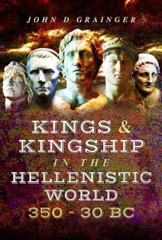 Kniha Kings and Kingship in the Hellenistic World 350 - 30 BC John D. Grainger