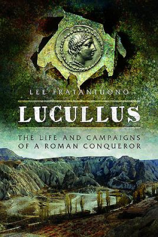 Könyv Lucullus: The Life and and Campaigns of a Roman Conqueror Lee Fratantuono