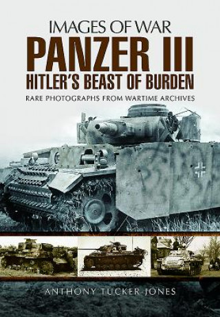 Kniha Panzer III: Hitler's Beast of Burden Anthony Tucker-Jones