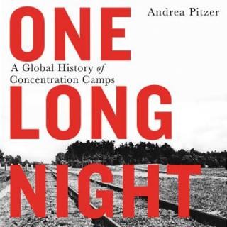 Audio One Long Night: A Global History of Concentration Camps Andrea Pitzer