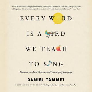 Hanganyagok Every Word Is a Bird We Teach to Sing: Encounters with Language Daniel Tammet