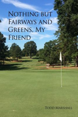 Книга NOTHING BUT FAIRWAYS & GREENS Todd Marshall