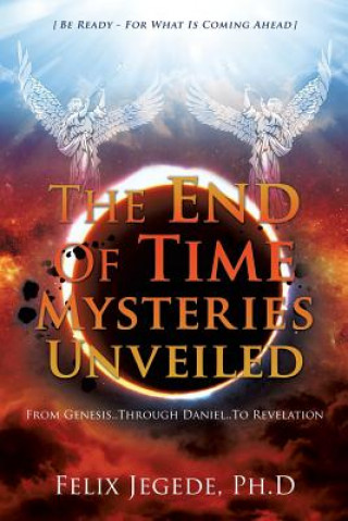 Kniha End Of Time Mysteries Unveiled Felix Jegede Ph. D.