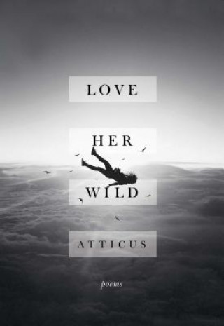 Kniha Love Her Wild: Poems Atticus Poetry