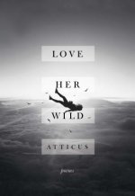 Könyv Love Her Wild: Poems Atticus Poetry