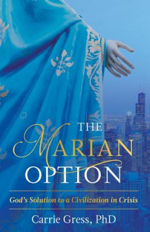Carte The Marian Option: God's Solution to a Civilization in Crisis Gress Carrie
